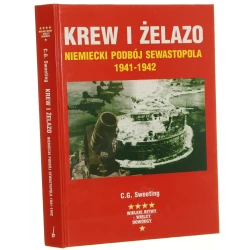 Krew i żelazo niemiecki podbój Sewastopola 1941-1942 C. G. Sweeting [Wielkie Bitwy - Wielcy Dowódcy / 2007]