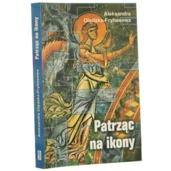 Patrząc na ikony wędrówki po Europie Aleksandra Olędzka-Frybesowa [2001]