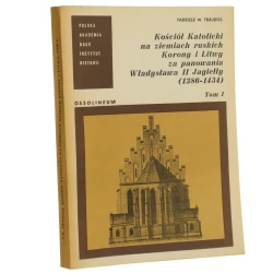 Kościół Katolicki na ziemiach ruskich Korony i Litwy za panowania Władysława II Jagiełły 1386-1434 T. I Trajdos Tadeusz Mikołaj [1983]  