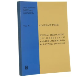 Dzieje Wydziału Teologicznego Uniwersytetu Jagiellońskiego w latach 1880-1939 Stanisław Piech [Studia do Dziejów Wydziału Teologicznego Uniwersytetu Jagiellońskiego / 1995]