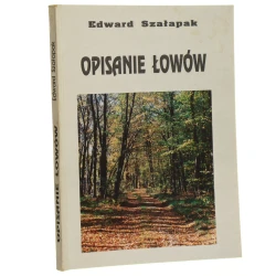 Opisanie łowów godnych obyczajów myśliwskich i przekazu tradycji Edward Szałapak [1992]