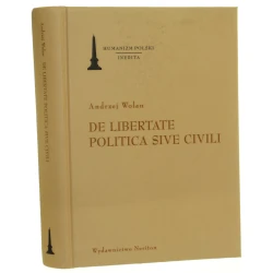 De libertate politica sive civili O wolności Rzeczypospolitej albo Ślacheckiej Andrzej Wolan tł. Stanisław Dubingowicz wyd. i oprac. Maciej Eder i Roman Mazurkiewicz (Humaniam / Inedita) [autograf] (2010)  