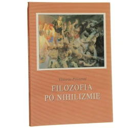 Filozofia po nihilizmie spojrzenie na przyszłość filozofii Vittorio Possenti przeł. Jarosław Merecki [2003]