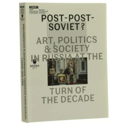 Post-post-soviet? art, politics & society in Russia at the turn of the decade ed. by Marta Dziewańska, Ekaterina Degot & Ilya Budraitskis [transl. by Anna Aslanyan] [2013]