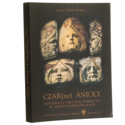 Czar(ne) anioły fantazmaty mrocznej kobiecości w młodopolskim dramacie Anna Tytkowska [2007]