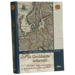 Ab Occidente referunt... "Zachód" doby nowożytnej w badaniach historyków polskich red. Mariusz Markiewicz, Katarzyna Kuras, Rafał Niedziela [2018]