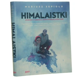 Himalaistki opowieść o kobietach, które pokonują każdą górę Mariusz Sepioło [2017]
