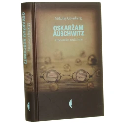Oskarżam Auschwitz Opowieści rodzinne Grynberg Mikołaj [2014]
