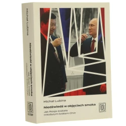 Niedźwiedź w objęciach smoka jak Rosja została młodszym bratem Chin Michał Lubina [2022]