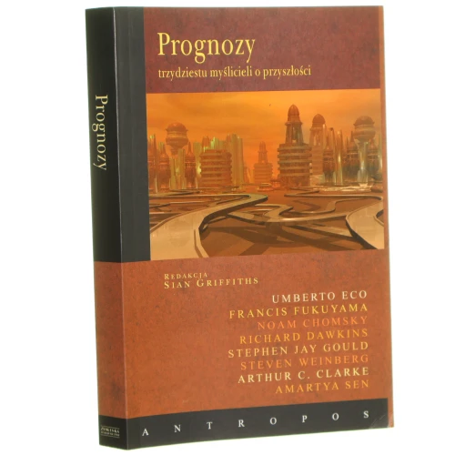 Prognozy trzydziestu myślicieli o przyszłości [Eco Umerto, Fukuyama Francis, Chomsky Noam, Dawkins Richard, Weinberg Steven i inni][2006]