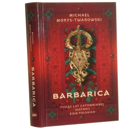 Barbarica tysiąc lat zapomnianej historii ziem polskich Michael Morys-Twarowski [2023]