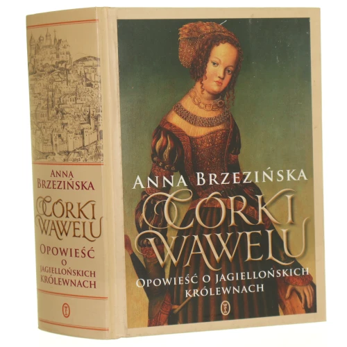 Córki Wawelu Opowieść o jagiellońskich królewnach Brzezińska Anna [2017] (id: 97436)