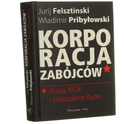 Korporacja zabójców Rosja, KGB i prezydent Putin Jurij Felsztinski, Władimir Pribyłowski przeł. Cezary Murawski posłowiem opatrzył Włodzimierz Marciniak [2016]