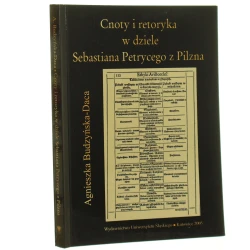 Cnoty i retoryka w dziele Sebastiana Petrycego z Pilzna Agnieszka Budzyńska-Daca [2005]