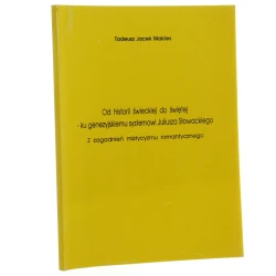 Od historii świeckiej do świętej - ku genezyjskiemu systemowi Juliusz Słowackiego z zagadnień mistycyzmu romantycznego Tadeusz Jacek Makles [1995]