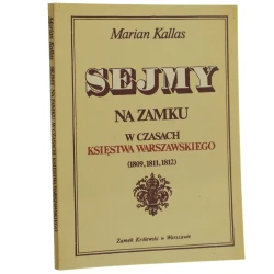 Sejmy na zamku w czasach Księstwa Warszawskiego (1809, 1811, 1812) Marian Kallas [1987]