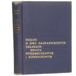 Dialog o dwu najważniejszych układach świata Ptolemeuszowym i Kopernikowym Galileo Galilei [przekł. Edward Ligocki przy współudziale Krystyny Giustiniani-Kępińskiej przedm. Mieczysław Brahmer oprac. graf. Andrzej Rudziński, Henryk Białoskórski]