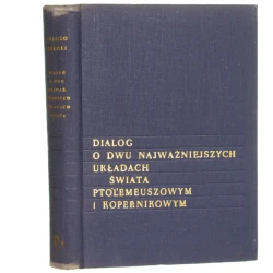 Dialog o dwu najważniejszych układach świata Ptolemeuszowym i Kopernikowym Galileo Galilei [przekł. Edward Ligocki przy współudziale Krystyny Giustiniani-Kępińskiej przedm. Mieczysław Brahmer oprac. graf. Andrzej Rudziński, Henryk Białoskórski] [1962]