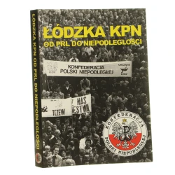 Łódzka KPN od PRL do niepodległości pod red. Karola Chylaka i Marka Michalika [2012]
