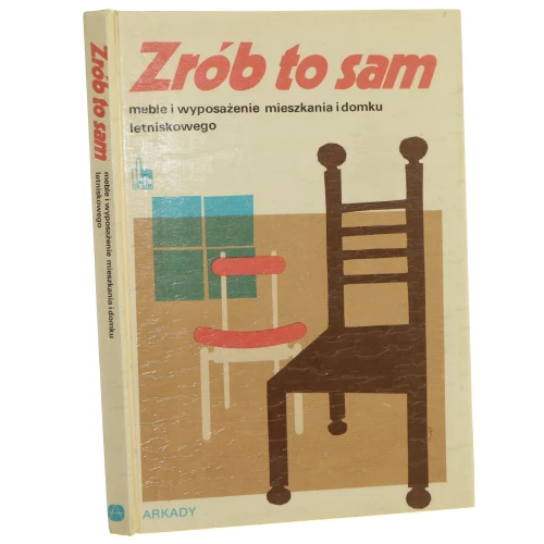 Meble Wyposażenie mieszkania i domku letniskowego Praca zbiorowa [aut. J. Borsik et al.] [Zrób to Sam / 1985]