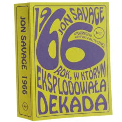 1966 rok, w którym eksplodowała dekada Jon Savage przełożył Mikołaj Denderski [2019]