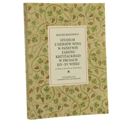 Studium z dziejów wina w państwie zakonu krzyżackiego w Prusach XIV-XV wieku produkcja, dystrybucja, konsumpcja Maciej Badowicz [autograf / 2018]
