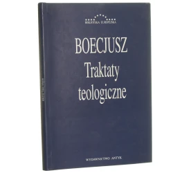 Traktaty teologiczne Anicjusz Manliusz Sewerynus Boecjusz [Biblioteka Europejska / 2001]