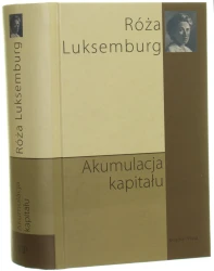 Akumulacja kapitału przyczynek do ekonomicznego wyjaśnienia imperializmu Róża Luksemburg [2011]