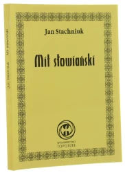 Mit słowiański Jan Stachniuk [wstępem i objaśn. opatrzył Antoni Wacyk red. Zdzisław Słowiński] [Książnica Zadrugi / 2006]