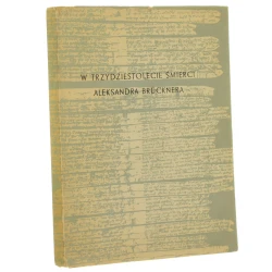 W trzydziestolecie śmierci Aleksandra Brücknera (sesja rocznicowa w Auli Collegium Novum UJ w Krakowie, dnia 31 maja 1969 r.) [red. tomu Tadeusz Ulewicz] [Zeszyty Naukowe Uniwersytetu Jagiellońskiego. Prace Historycznoliterackie / 1971]