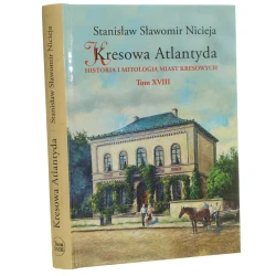 Kresowa Atlantyda historia i mitologia miast kresowych T. XVIII Włodzimierz Wołyński, Sarny, Uściług, Mizocz, Zdołbunów, Ostróg, Berdyczów Stanisław Sławomir Nicieja [2022]