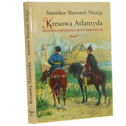 Kresowa Atlantyda Historia i mitologia miast kresowych Tom V Sambor Rudki Beńkowa Wisznia Nadwórna Bitków Delatyn Rafajłowa Nicieja Stanisław Sławomir (2014)  