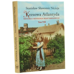 Kresowa Atlantyda historia i mitologia miast kresowych. Tom VIII Łuck, Kiwerce, Przebaraże, Kołki, Hołoby, Trochenbrod-Zofiówka, Wygadanka Stanisław Sławomir Nicieja [2016]