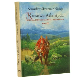 Kresowa Atlantyda historia i mitologia miast kresowych. Stanisław Sławomir Nicieja. Tom IX Krzemieniec, Kisielin, Śniatyn, Załucze, Pików, Marynki, Aleksandrówka / [2017]