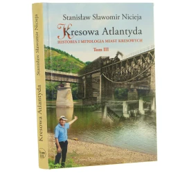 Kresowa Atlantyda Historia i mitologia miast kresowych Tom III Zaleszczyki, Kosów, Chodorów, Kałusz oraz Abacja Nicieja Stanisław Sławomir (2013)