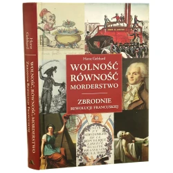 Wolność, równość, morderstwo zbrodnie rewolucji francuskiej Horst Gebhard [2017]