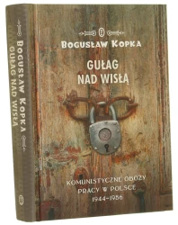 Gułag nad Wisłą komunistyczne obozy pracy w Polsce 1944-1956 Bogusław Kopka [2019]