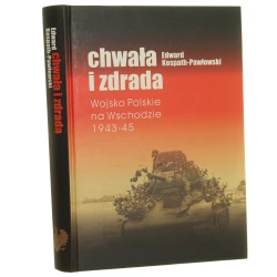 Chwała i zdrada Wojsko Polskie na Wschodzie 1943-45 Edward Kospath-Pawłowski [2010]