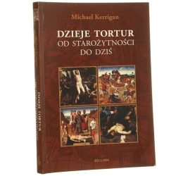 Dzieje tortur od starożytności do dziś Michael Kerrigan przeł. z ang. Maja Kittel [2013]