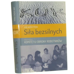Siła bezsilnych historia Komitetu Obrony Robotników Jan Skórzyński [2012]