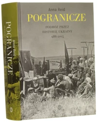 Pogranicze podróż przez historię Ukrainy 988-2015 Anna Reid przełożył Wojciech Tyszka [2016]