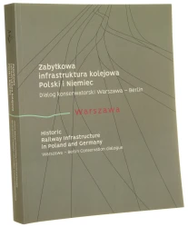 Zabytkowa infrastruktura kolejowa Polski i Niemiec dialog konserwatorski Warszawa - Berlin redakcja naukowa Karol Guttmejer redakcja merytoryczna i koordynacja publikacji Anna Jagiellak, Paulina Świątek redakcja, korekta, tłumaczenie Grażyna Waluga [2018]