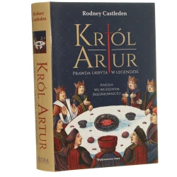 Król Artur prawda ukryta w legendzie Anglia we wczesnym średniowieczu Rodney Castleden przekład Fabian Tryl [2017]