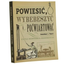 Powiesić, wybebeszyć i poćwiartować czyli historia egzekucji Jonathan J. Moore translation by Adam Olesiejuk [2019]