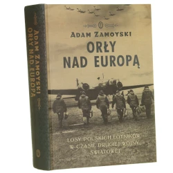 Orły nad Europą losy polskich lotników w czasie drugiej wojny światowej Adam Zamoyski przeł. Tomasz Kubikowski [2010]