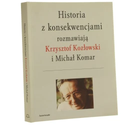 Historia z konsekwencjami rozmawiają Krzysztof Kozłowski i Michał Komar [2009]