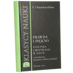 Prawda i piękno Estetyka i motywacja w nauce Chandrasekhar Subrahmanyan [Klasycy Nauki / 1999]