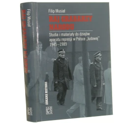 Raj grabarzy narodu studia i materiały do dziejów aparatu represji w Polsce "ludowej" 1945-1989 Filip Musiał [Arkana Historii / 2010]
