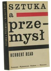 Sztuka a przemysł zasady wzornictwa przemysłowego Herbert Read [tł. Jan Choroszucha przedm. J. Sołtan] [1964]