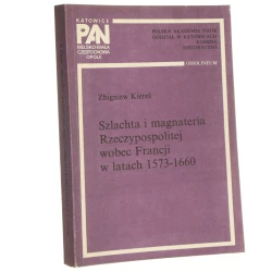 Szlachta i magnateria Rzeczypospolitej wobec Francji w latach 1573-1660 Kiereś Zbigniew [1985]